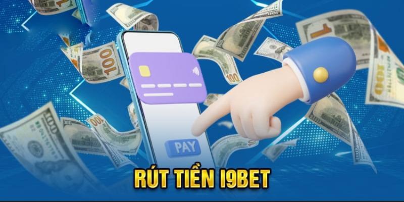 Rút tiền i9Bet - Cách nhận về phần thưởng sau quá trình tham gia cá cược