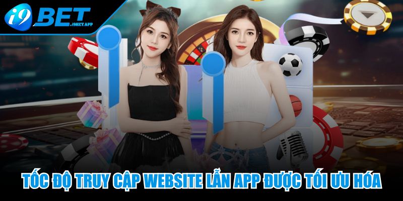 Tốc độ truy cập website lẫn app được tối ưu hóa