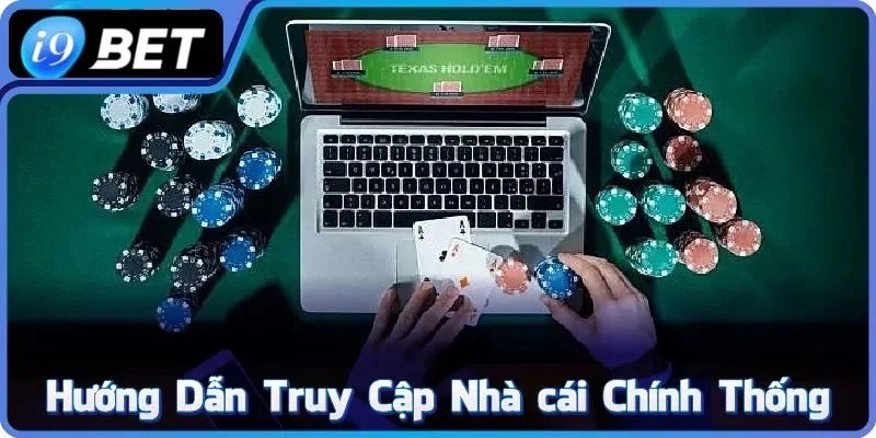 Các bước đơn giản để tham gia nhà cái chính thống khi i9Bet bị chặn